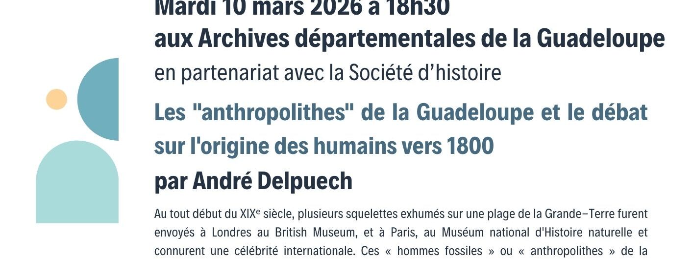 2026_03_10_Aff_Conf_Andre_Delpuech_V3 Conférence Les "anthropolithes" de la Guadeloupe et le débat sur l'origine des humains vers 1800, par André Delpuech